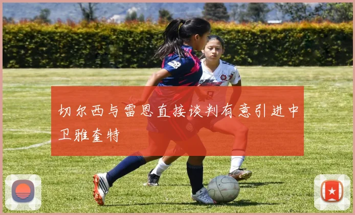 切尔西与雷恩直接谈判有意引进中卫雅奎特