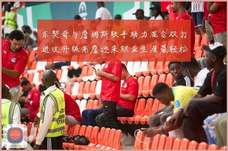东契奇与詹姆斯联手助力混合双打进攻升级老詹迎来职业生涯最轻松赛季