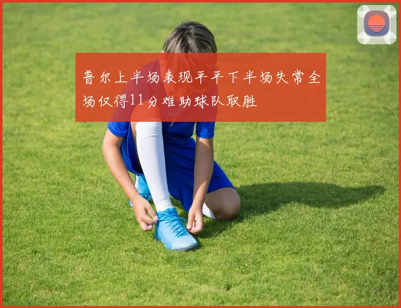普尔上半场表现平平下半场失常全场仅得11分难助球队取胜